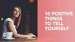 10 Positive Things To Tell Yourself