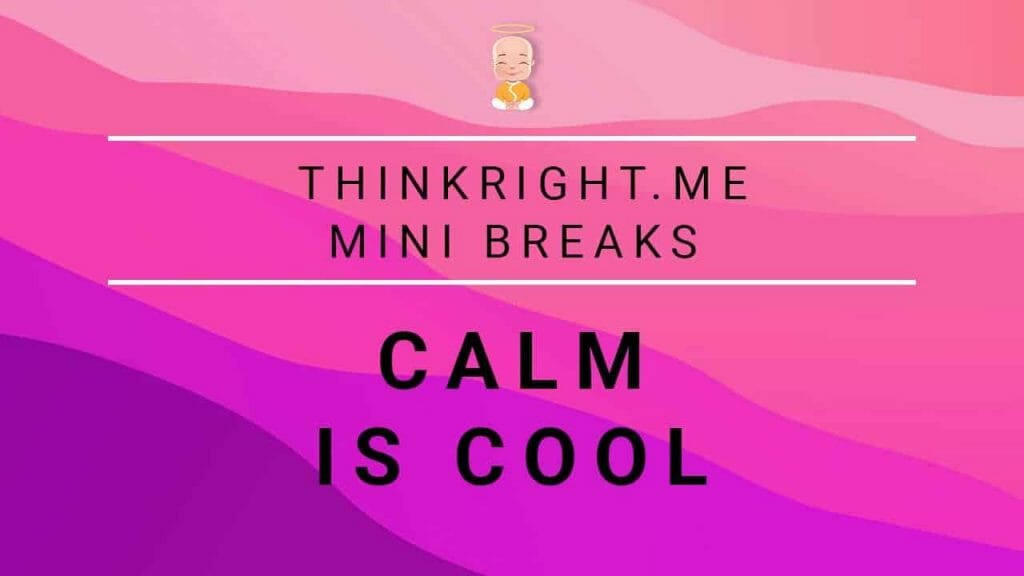 Calm is cool | ThinkRight.me Mini Breaks